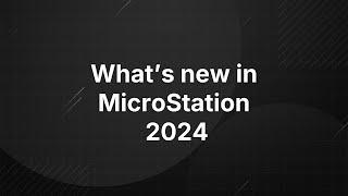 What's New in MicroStation 2024