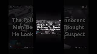 The Police Tased A Innocent Man Because They Thought He Looked Like The Suspect