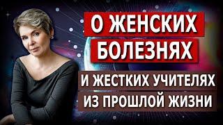 О женских болезнях и  жёстких Учителях из прошлой жизни