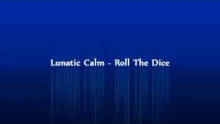 Lunatic Calm - Roll The Dice (Original Version)