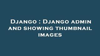 Django : Django admin and showing thumbnail images