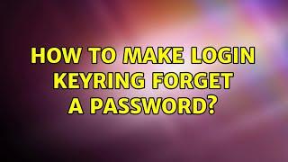 Ubuntu: How to make login keyring forget a password? (2 Solutions!!)