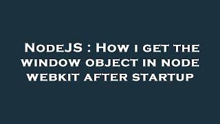 NodeJS : How i get the window object in node webkit after startup