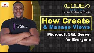 How To Create and Manage Views | Microsoft SQL Server 2017 for Everyone | Trevoir Williams
