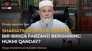 SHARIATIMIZDA AKA-UKANING BIR-BIRIGA FARZAND BERISHINING HUKMI QANDAY? | Dinda savolim bor