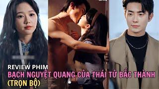 Review phim (Trọn bộ) : BẠCH NGUYỆT QUANG CỦA THÁI TỬ BẮC THANH | Tổng tài vô tình nhặt được vợ yêu