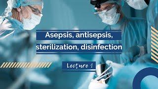 Lecture: asepsis,antisepsis, sterilization, disinfection.