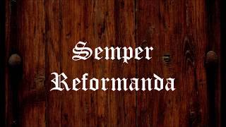 Semper Reformanda--"Always Reforming"