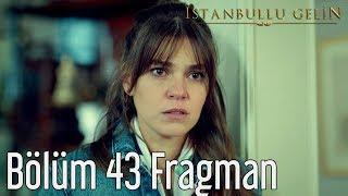 İstanbullu Gelin 43. Bölüm Fragman