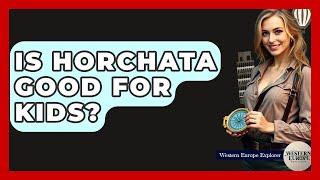 Is Horchata Good For Kids? - Western Europe Explorer