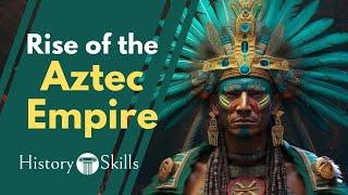 The Rise of the Aztec Empire