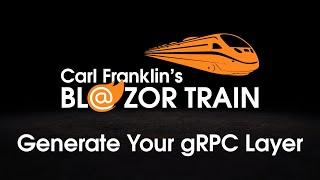 Generate Your gRPC Layer: Carl Franklin's Blazor Train Ep 46 Update