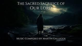 The Sacred Sacrifice of Our Lord | Martin Gallegos