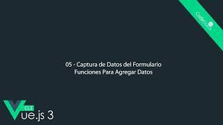 05 - Captura de Datos del Formulario, Funciones Para Agregar Datos [Vue.js 3 CLI]