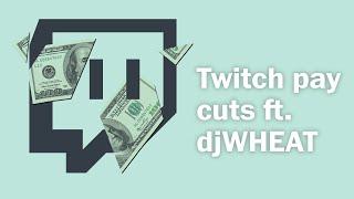 Twitch streamer pay cuts? Discussion ft. djWHEAT