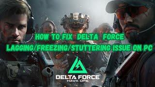 How To Fix Delta Force Lagging/Freezing/Stuttering Issue on PC