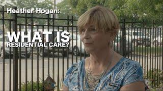 Heather Hogan: What Is Residential Care?