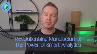 Revolutionising Manufacturing: The Power of Smart Analytics