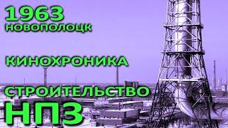 Новополоцк. Строительство НПЗ, кинохроника, 1963 год (БТ, студия "Телефильм").