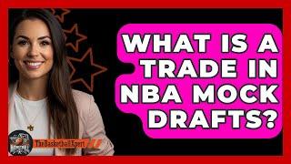 What Is A Trade In NBA Mock Drafts? - The Basketball Xpert