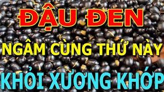 Người Đến Tuổi 50 CỨ ĂN ĐẬU ĐEN NGÂM 2 THỨ NÀY chữa tỷ bệnh XƯƠNG KHỚP KHỎI ĐAU - TĂNG NỘI TIẾT TỐ