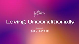 Loving Unconditionally | Joel Osteen