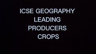 icse geography 2025, leading producer crop, leading producers