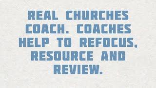 PT515 Eng 8. Real Churches Coach. Coaches help to refocus, resource and review.