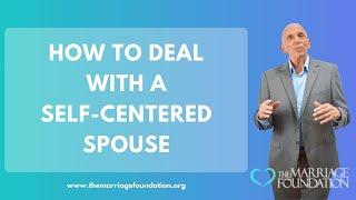 How To Deal with a Self-Centered Spouse | Paul Friedman