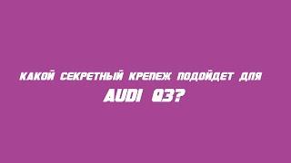 Какие секретки выбрать на Audi Q3?