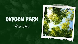 Oxygen Park, Ranchi - Nature’s oasis in the city