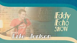 Eddy Echo Show | Luke Jenison