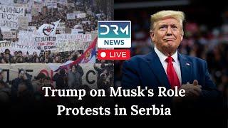 Trump on Musk's Role | Protests in Serbia | Breaking News | DRM News Live