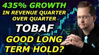 435% GROWTH QUARTER OVER QUARTER - Is TOBAF a Good Long Term Hold?