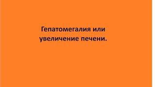 Гепатомегалия или увеличение печени.