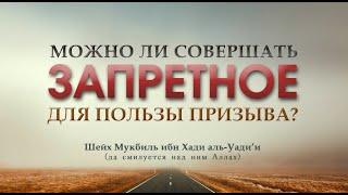 "Можно ли совершать запретное для пользы призыва?" Отвечает шейх Мукбиль ибн Хади аль-Уади’и