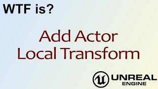 WTF Is? Add Actor Local Transform in Unreal Engine 4 ( UE4 )