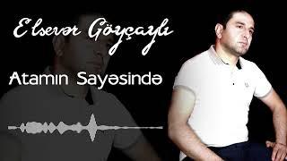 Elsever Goycayli - Atamin Sayesinde (Yeni 2022)