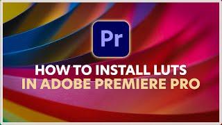 How To Install LUTs in Adobe Premiere Pro - PC & Mac!