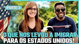  O QUE NOS LEVOU A IMIGRAR PARA OS ESTADOS UNIDOS! PARTE 3