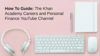 How to Guide: Khan Academy Careers and Personal Finance YouTube Channel