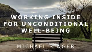 Michael Singer - Working Inside for Unconditional Well Being