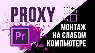 Монтаж на калькуляторе. Создание Proxy в Adobe Premiere Pro 2021