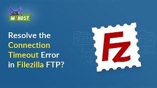 How to resolve the connection timeout error in FileZilla FTP?