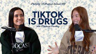 Ep 132: Tiktok is Drugs feat. Producer Courtney - Probably A Podcast Full Episode