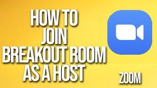 How To Join Breakout Room As A Host Zoom Tutorial