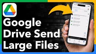 How To Send Large Files Through Google Drive