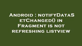 Android : notifyDataSetChanged() in Fragment is not refreshing listview