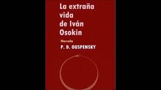 LAEXTRAÑA VIDA DE IVÁN OSOKIN - P.D. OUSPENSKY, AUDIO LIBRO COMPLETO.