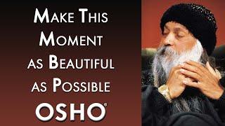 OSHO: Make This Moment As Beautiful As Possible